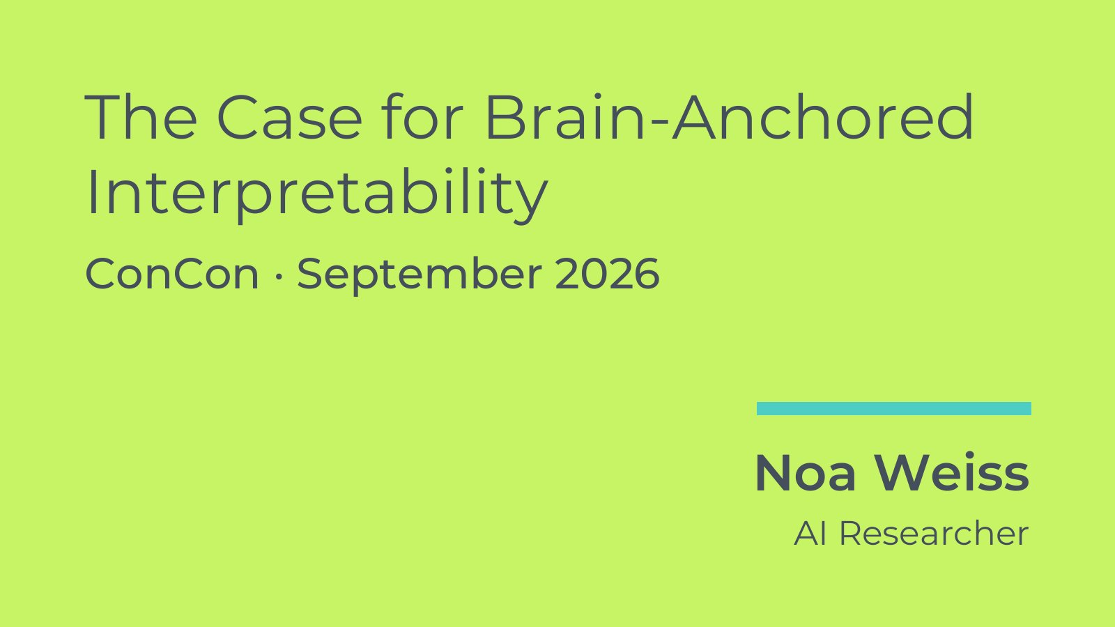 Slide 1: The Case for Brain-Anchored Interpretability. Noa Weiss, AI Researcher. ConCon, September 2026.