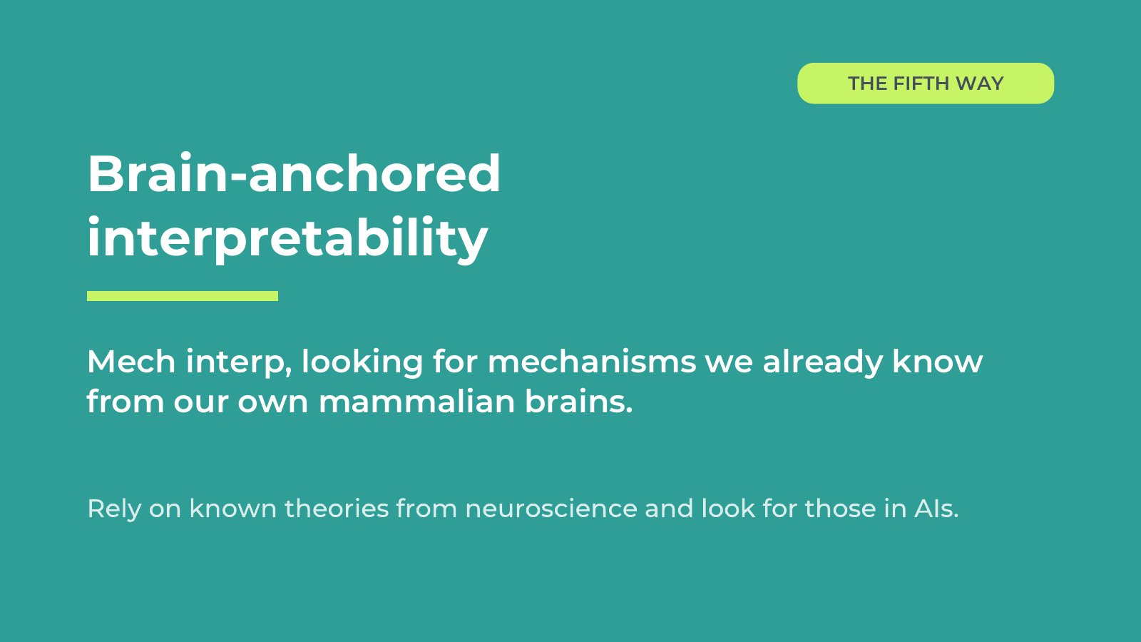 Slide 3: The fifth way. Brain-anchored interpretability: mech interp, looking for mechanisms we already know from our own mammalian brains. Rely on known theories from neuroscience and look for those in AIs.