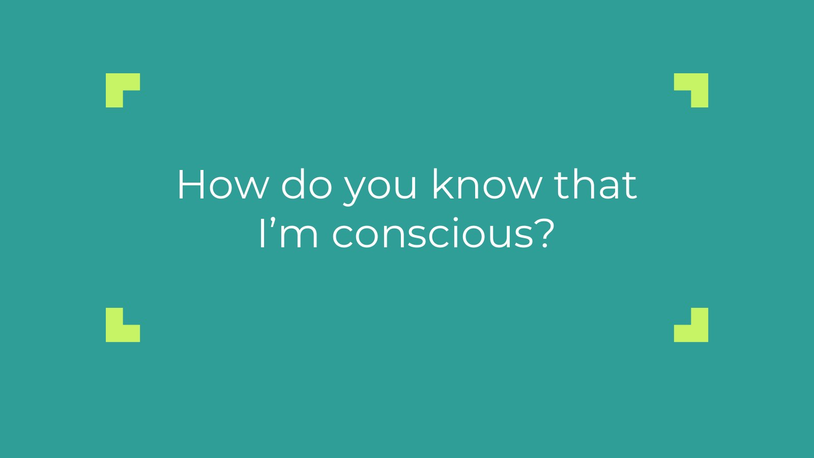 Slide 6: How do you know that I'm conscious?